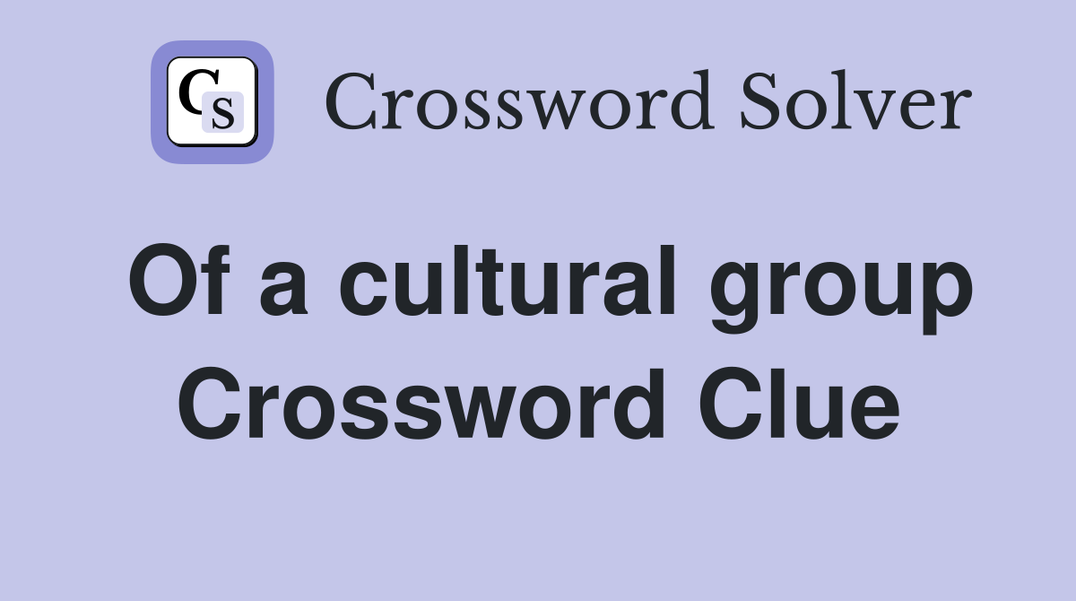 Of a cultural group Crossword Clue Answers Crossword Solver